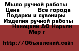 Мыло ручной работы › Цена ­ 200 - Все города Подарки и сувениры » Изделия ручной работы   . Ненецкий АО,Нарьян-Мар г.